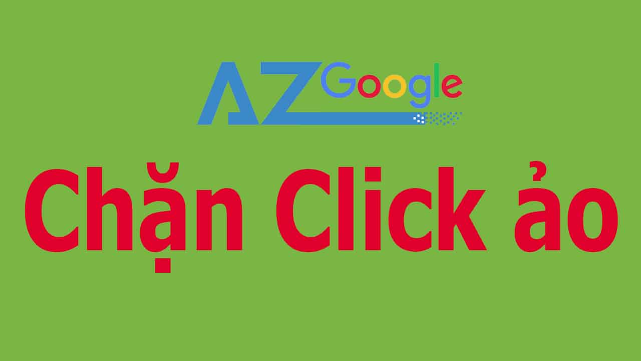 Chặn Click ảo bằng công cụ AZ Google